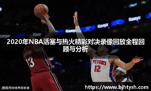 2020年NBA活塞与热火精彩对决录像回放全程回顾与分析