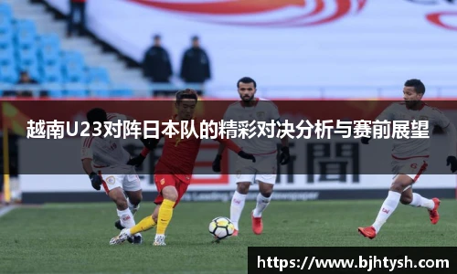 越南U23对阵日本队的精彩对决分析与赛前展望