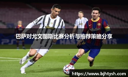巴萨对尤文图斯比赛分析与推荐策略分享