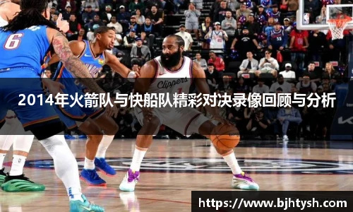 2014年火箭队与快船队精彩对决录像回顾与分析