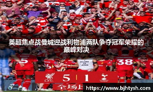 英超焦点战曼城迎战利物浦两队争夺冠军荣耀的巅峰对决