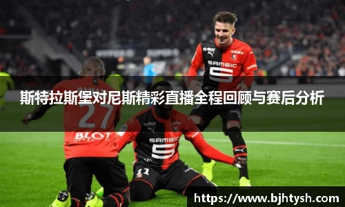 斯特拉斯堡对尼斯精彩直播全程回顾与赛后分析